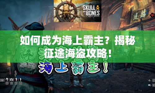 如何成為海上霸主？揭秘征途海盜攻略！
