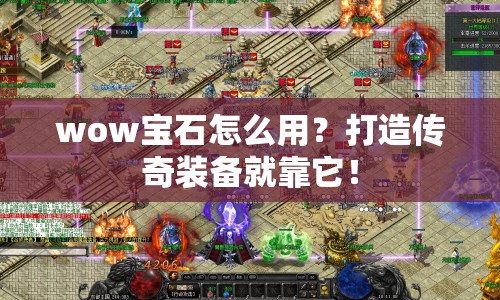 wow寶石怎么用？打造傳奇裝備就靠它！