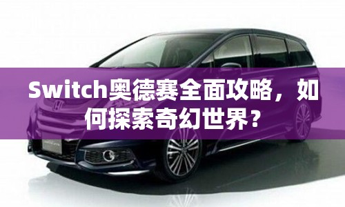 Switch奧德賽全面攻略，如何探索奇幻世界？
