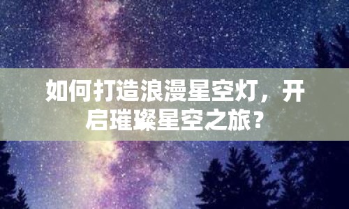 如何打造浪漫星空燈，開啟璀璨星空之旅？