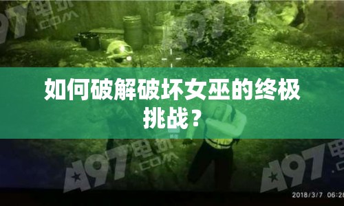 如何破解破壞女巫的終極挑戰(zhàn)？