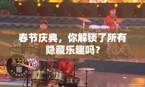 春節(jié)慶典，你解鎖了所有隱藏樂趣嗎？