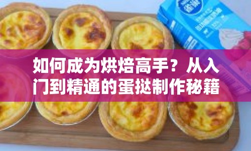 如何成為烘焙高手？從入門到精通的蛋撻制作秘籍！