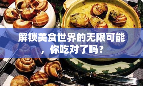 解鎖美食世界的無限可能，你吃對了嗎？