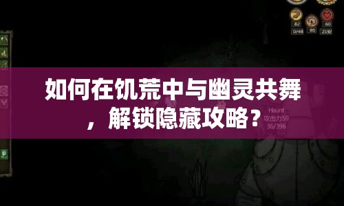 如何在饑荒中與幽靈共舞，解鎖隱藏攻略？