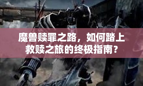 魔獸贖罪之路，如何踏上救贖之旅的終極指南？
