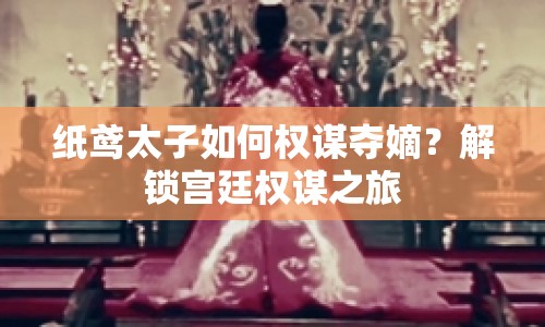 紙鳶太子如何權(quán)謀奪嫡？解鎖宮廷權(quán)謀之旅