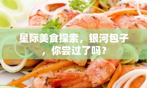 星際美食探索，銀河包子，你嘗過(guò)了嗎？