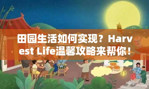 田園生活如何實(shí)現(xiàn)？Harvest Life溫馨攻略來(lái)幫你！