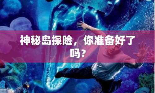 神秘島探險(xiǎn)，你準(zhǔn)備好了嗎？