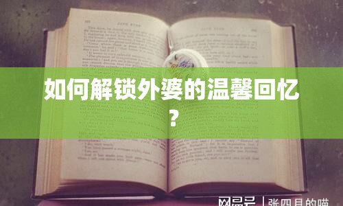如何解鎖外婆的溫馨回憶？