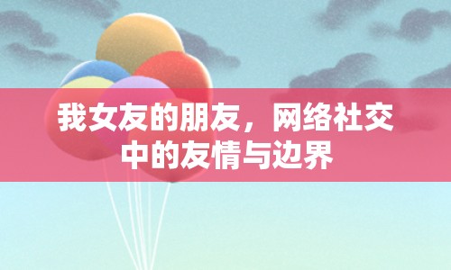 我女友的朋友，網(wǎng)絡(luò)社交中的友情與邊界