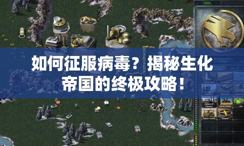如何征服病毒？揭秘生化帝國(guó)的終極攻略！