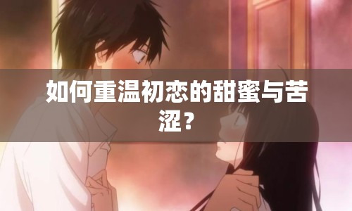 如何重溫初戀的甜蜜與苦澀？