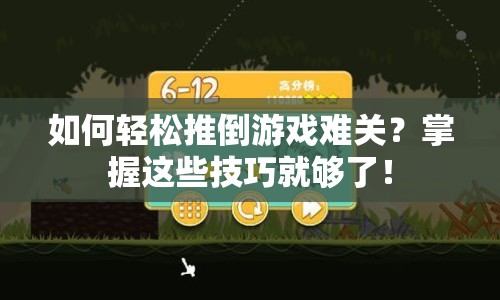 如何輕松推倒游戲難關(guān)？掌握這些技巧就夠了！