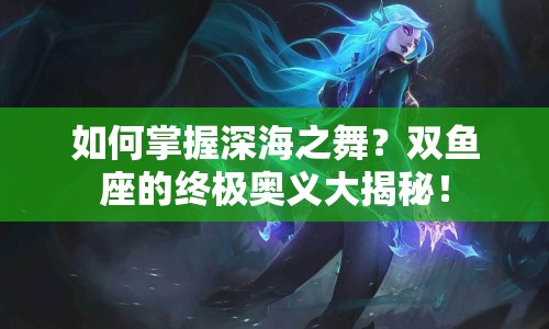 如何掌握深海之舞？雙魚座的終極奧義大揭秘！