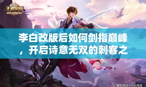 李白改版后如何劍指巔峰，開(kāi)啟詩(shī)意無(wú)雙的刺客之旅？