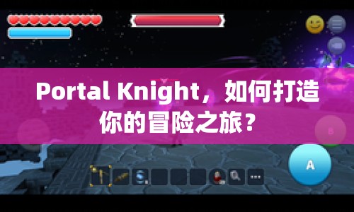 Portal Knight，如何打造你的冒險之旅？