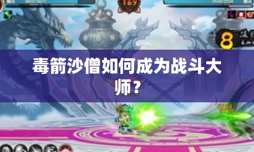 毒箭沙僧如何成為戰(zhàn)斗大師？