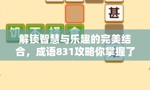 解鎖智慧與樂(lè)趣的完美結(jié)合，成語(yǔ)831攻略你掌握了嗎？
