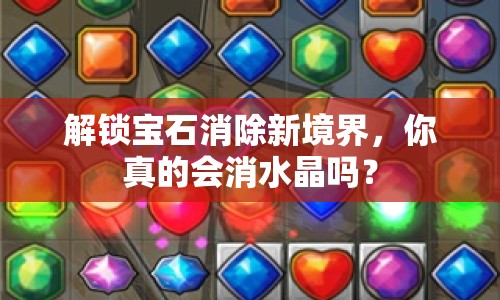 解鎖寶石消除新境界，你真的會(huì)消水晶嗎？