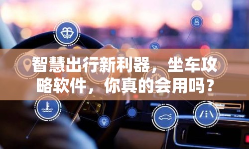 智慧出行新利器，坐車攻略軟件，你真的會(huì)用嗎？