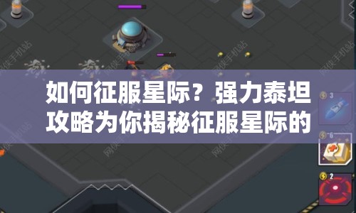 如何征服星際？強(qiáng)力泰坦攻略為你揭秘征服星際的終極指南！