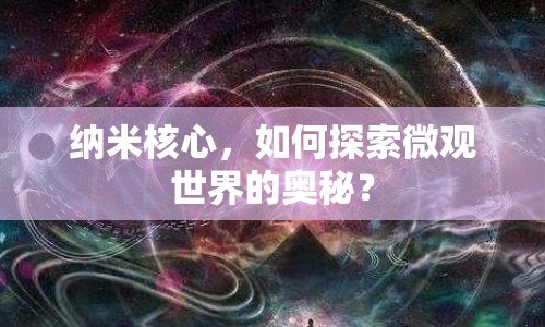 納米核心，如何探索微觀世界的奧秘？