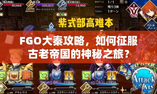 FGO大秦攻略，如何征服古老帝國(guó)的神秘之旅？