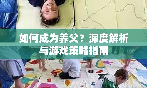 如何成為養(yǎng)父？深度解析與游戲策略指南