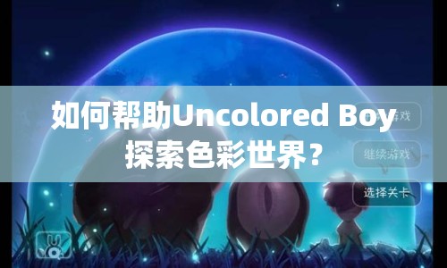 如何幫助Uncolored Boy探索色彩世界？