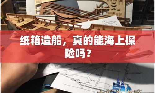 紙箱造船，真的能海上探險(xiǎn)嗎？