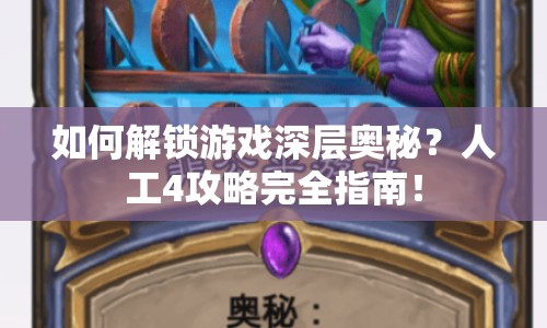 如何解鎖游戲深層奧秘？人工4攻略完全指南！