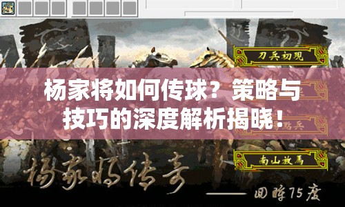 楊家將如何傳球？策略與技巧的深度解析揭曉！