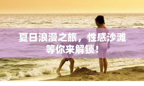 夏日浪漫之旅，性感沙灘等你來(lái)解鎖！