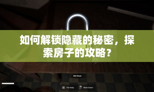 如何解鎖隱藏的秘密，探索房子的攻略？