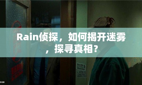 Rain偵探，如何揭開(kāi)迷霧，探尋真相？