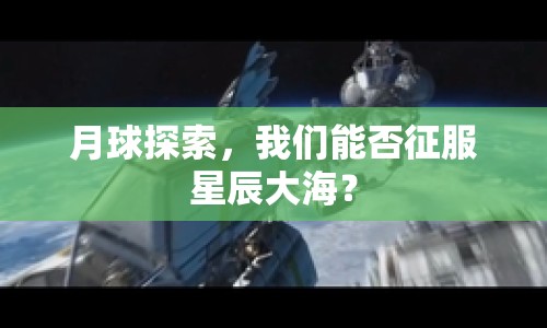 月球探索，我們能否征服星辰大海？