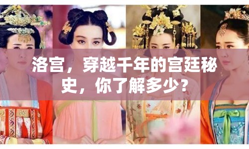 洛宮，穿越千年的宮廷秘史，你了解多少？
