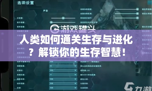 人類如何通關(guān)生存與進(jìn)化？解鎖你的生存智慧！