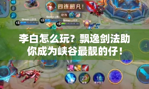 李白怎么玩？飄逸劍法助你成為峽谷最靚的仔！