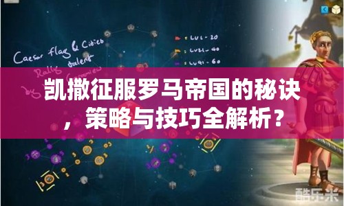 凱撒征服羅馬帝國的秘訣，策略與技巧全解析？