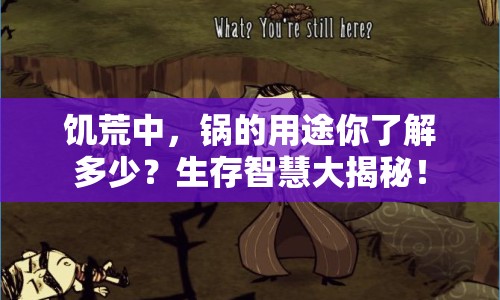 饑荒中，鍋的用途你了解多少？生存智慧大揭秘！