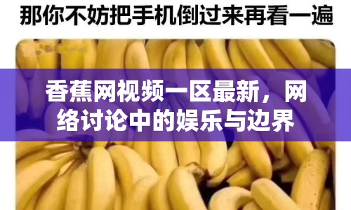 香蕉網(wǎng)視頻一區(qū)最新，網(wǎng)絡(luò)討論中的娛樂(lè)與邊界