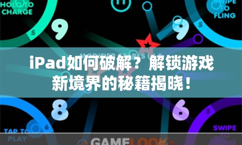 iPad如何破解？解鎖游戲新境界的秘籍揭曉！