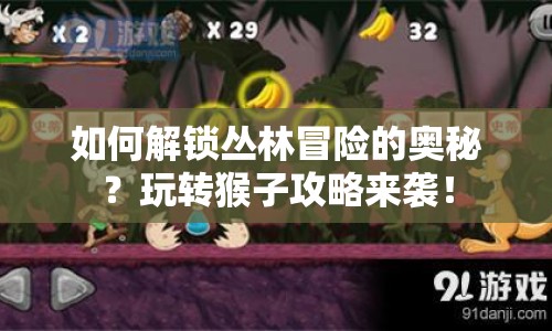 如何解鎖叢林冒險的奧秘？玩轉(zhuǎn)猴子攻略來襲！