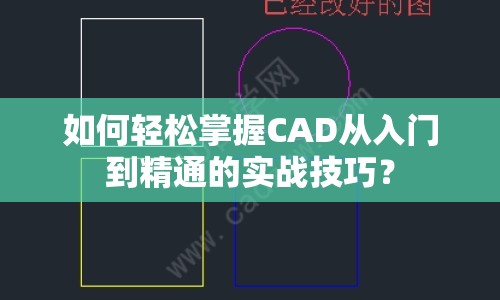 如何輕松掌握CAD從入門到精通的實(shí)戰(zhàn)技巧？