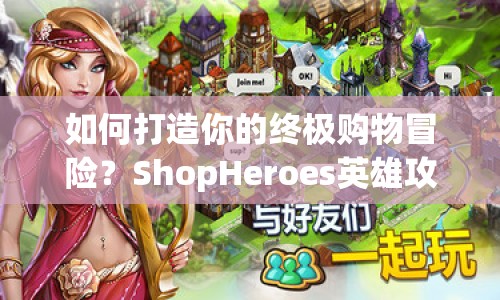 如何打造你的終極購(gòu)物冒險(xiǎn)？ShopHeroes英雄攻略來(lái)襲！