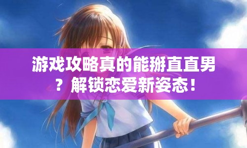 游戲攻略真的能掰直直男？解鎖戀愛新姿態(tài)！