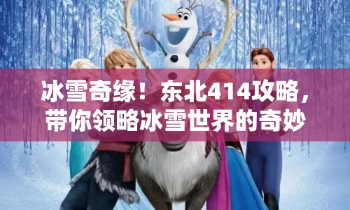 冰雪奇緣！東北414攻略，帶你領(lǐng)略冰雪世界的奇妙魅力？